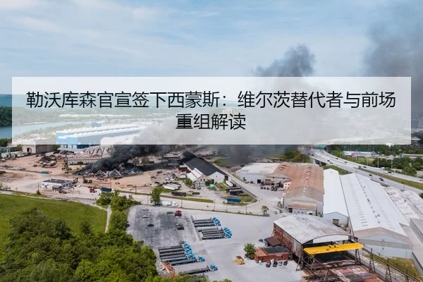 勒沃库森官宣签下西蒙斯：维尔茨替代者与前场重组解读